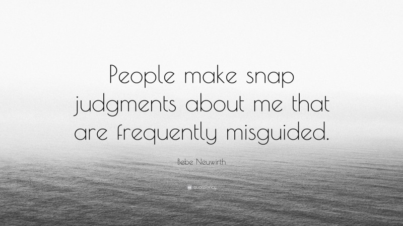Bebe Neuwirth Quote: “People make snap judgments about me that are frequently misguided.”