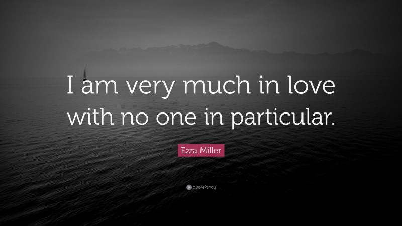 Ezra Miller Quote: “I am very much in love with no one in particular.”