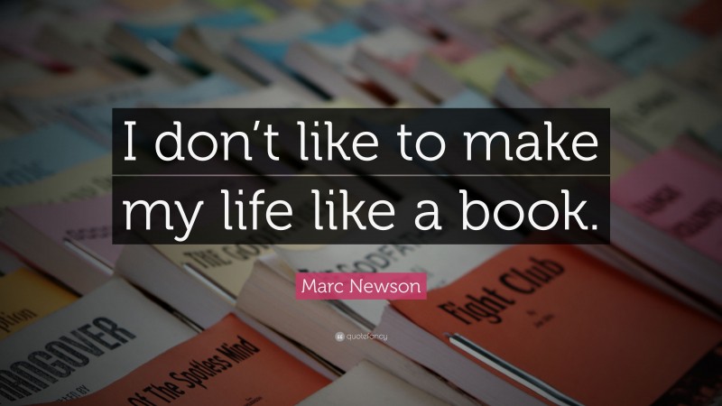 Marc Newson Quote: “I don’t like to make my life like a book.”
