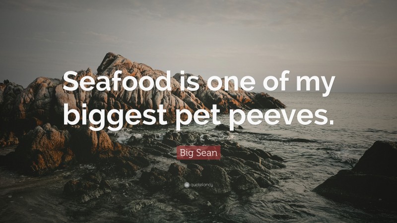 Big Sean Quote: “Seafood is one of my biggest pet peeves.”