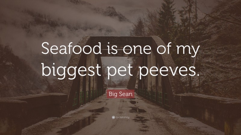 Big Sean Quote: “Seafood is one of my biggest pet peeves.”