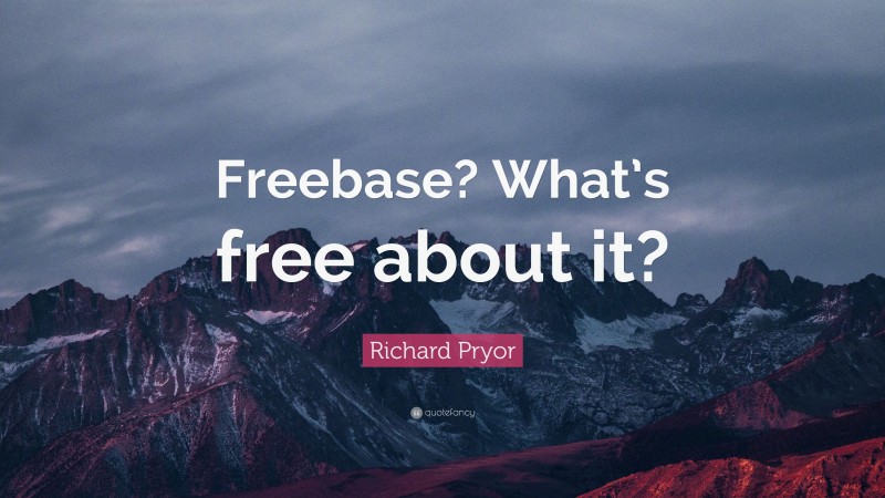 Richard Pryor Quote: “Freebase? What’s free about it?”