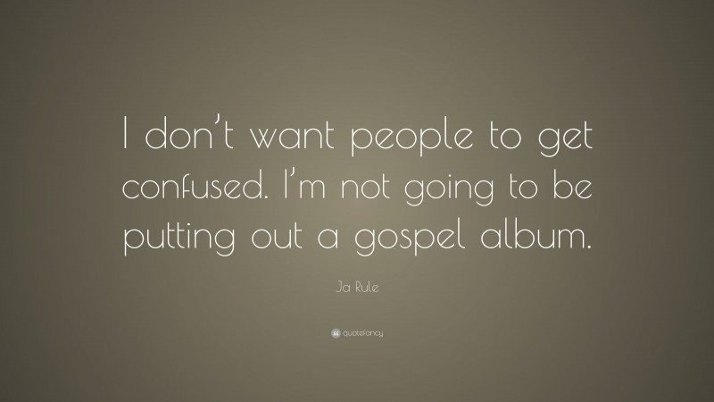 Ja Rule Quote: “I don’t want people to get confused. I’m not going to be putting out a gospel album.”