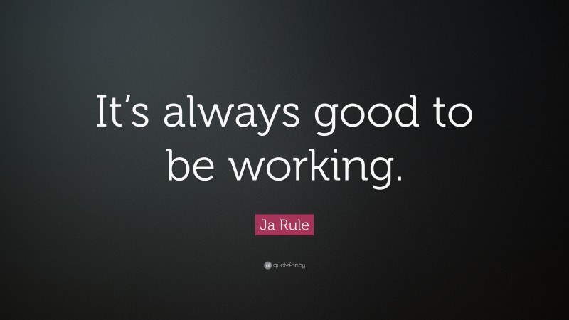 Ja Rule Quote: “It’s always good to be working.”