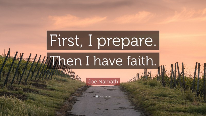 Joe Namath Quote: “First, I prepare. Then I have faith.”