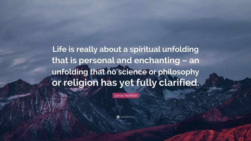 James Redfield Quote: “Life is really about a spiritual unfolding that ...