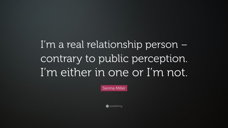 Sienna Miller Quote: “I’m a real relationship person – contrary to public perception. I’m either in one or I’m not.”