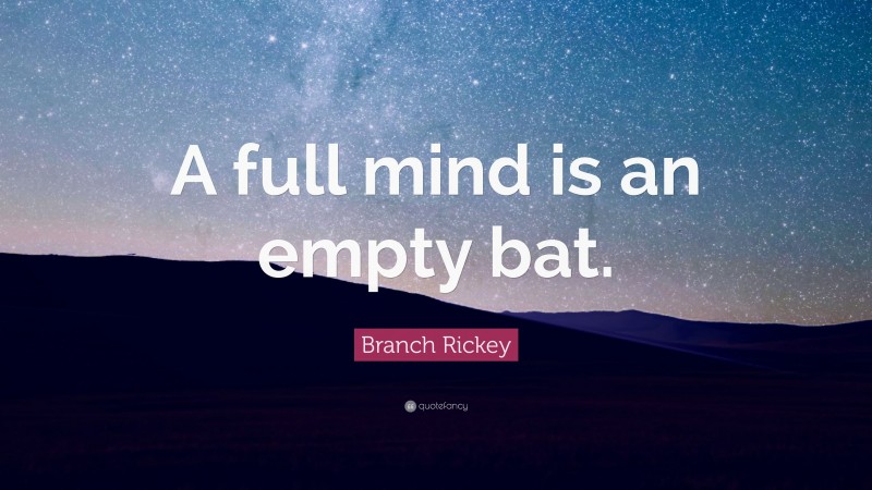 Branch Rickey Quote: “A full mind is an empty bat.”