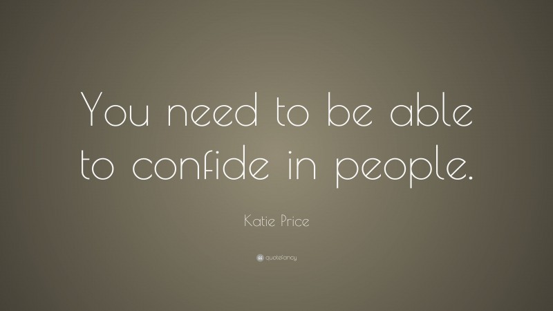 Katie Price Quote: “You need to be able to confide in people.”