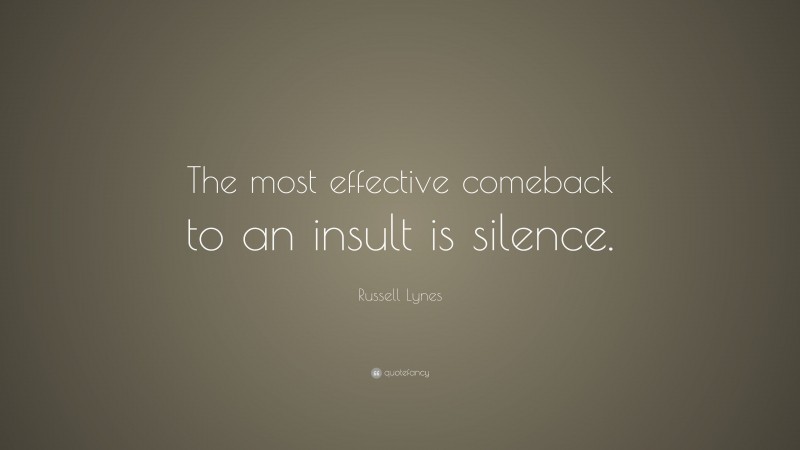 Russell Lynes Quote: “The most effective comeback to an insult is silence.”