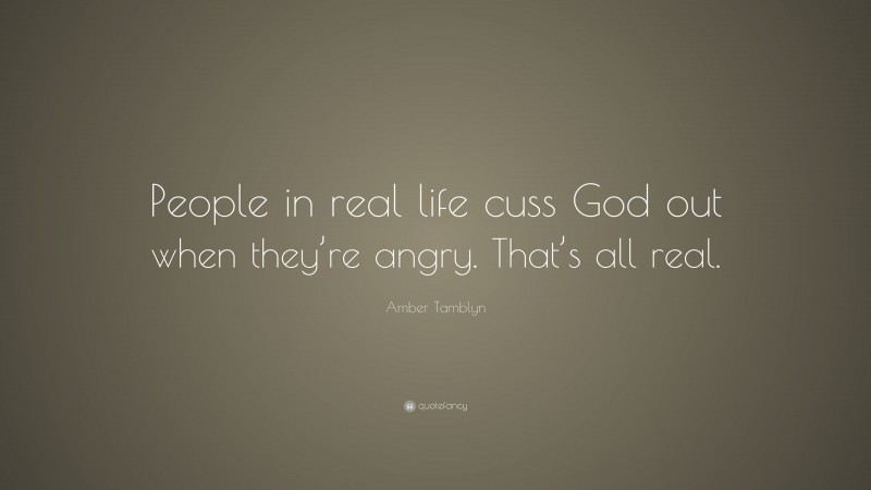 Amber Tamblyn Quote: “People in real life cuss God out when they’re angry. That’s all real.”