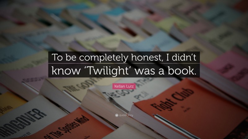 Kellan Lutz Quote: “To be completely honest, I didn’t know ‘Twilight’ was a book.”