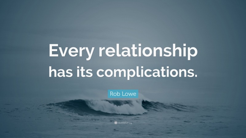 Rob Lowe Quote: “Every relationship has its complications.”