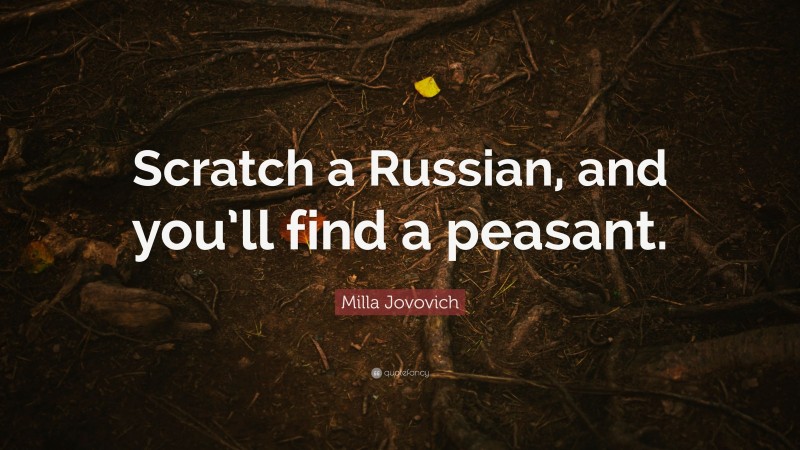 Milla Jovovich Quote: “Scratch a Russian, and you’ll find a peasant.”