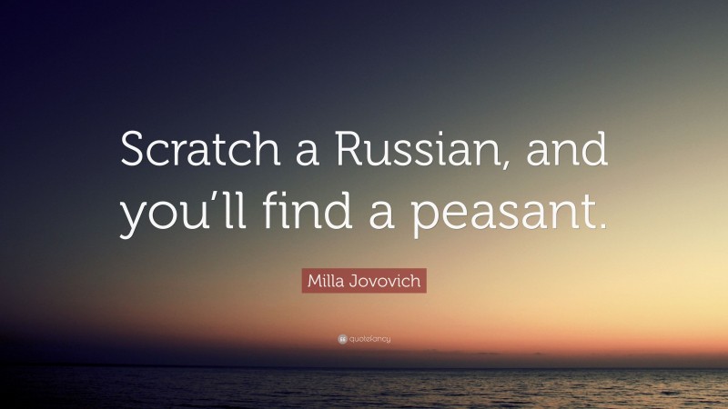 Milla Jovovich Quote: “Scratch a Russian, and you’ll find a peasant.”