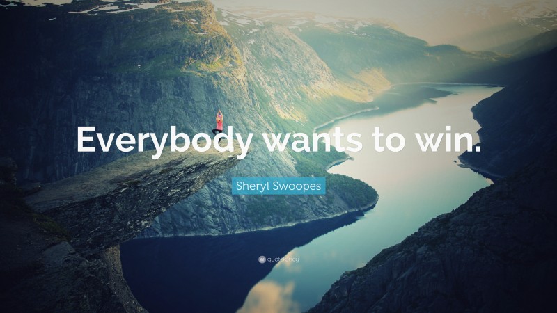 Sheryl Swoopes Quote: “Everybody wants to win.”
