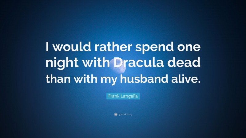 Frank Langella Quote: “I would rather spend one night with Dracula dead than with my husband alive.”