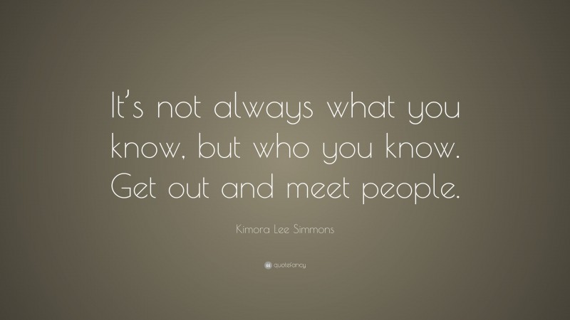 Kimora Lee Simmons Quote: “It’s not always what you know, but who you know. Get out and meet people.”