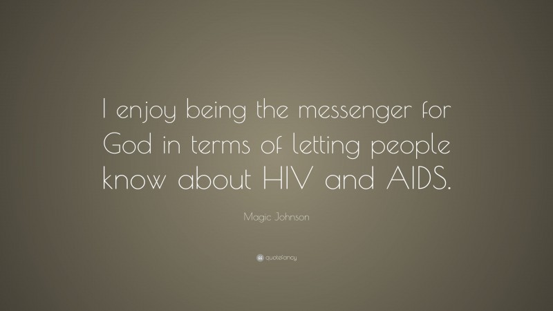 Magic Johnson Quote: “I enjoy being the messenger for God in terms of letting people know about HIV and AIDS.”