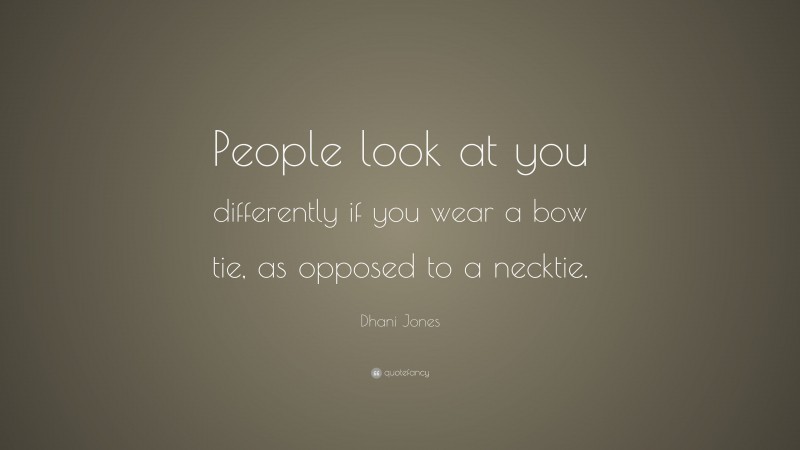 Dhani Jones Quote: “People look at you differently if you wear a bow tie, as opposed to a necktie.”