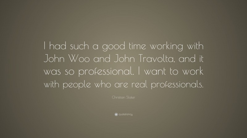 Christian Slater Quote: “I had such a good time working with John Woo and John Travolta, and it was so professional. I want to work with people who are real professionals.”