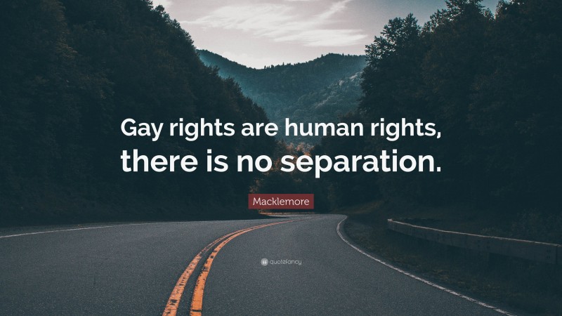 Macklemore Quote: “Gay rights are human rights, there is no separation.”