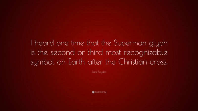 Zack Snyder Quote: “I heard one time that the Superman glyph is the second or third most recognizable symbol on Earth after the Christian cross.”