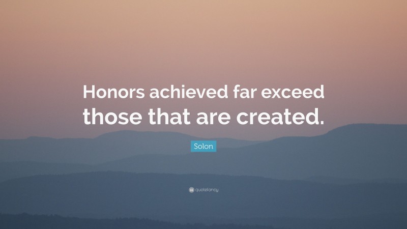 Solon Quote: “Honors achieved far exceed those that are created.”