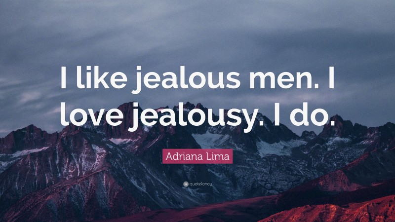 Adriana Lima Quote: “I like jealous men. I love jealousy. I do.”