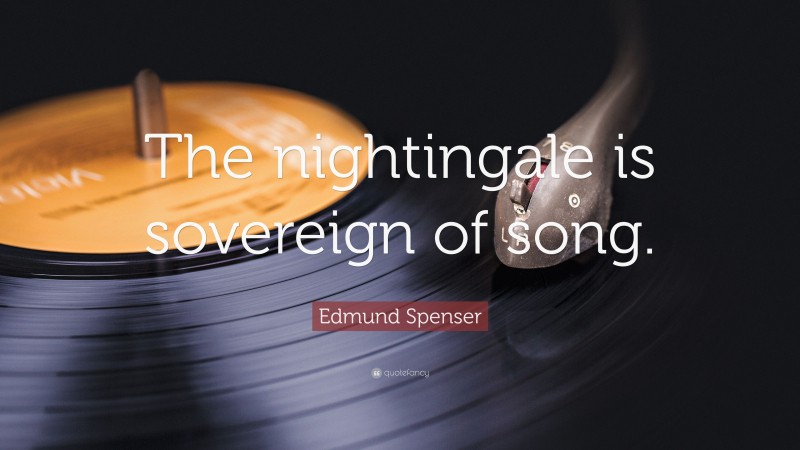 Edmund Spenser Quote: “The nightingale is sovereign of song.”