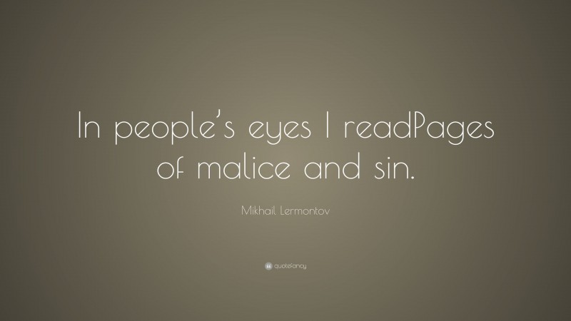 Mikhail Lermontov Quote: “In people’s eyes I readPages of malice and sin.”