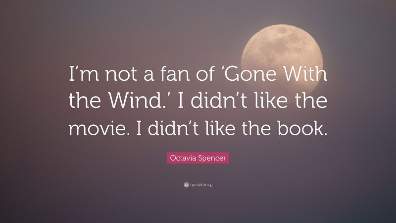 Octavia Spencer Quote: “I’m not a fan of ‘Gone With the Wind.’ I didn’t like the movie. I didn’t like the book.”