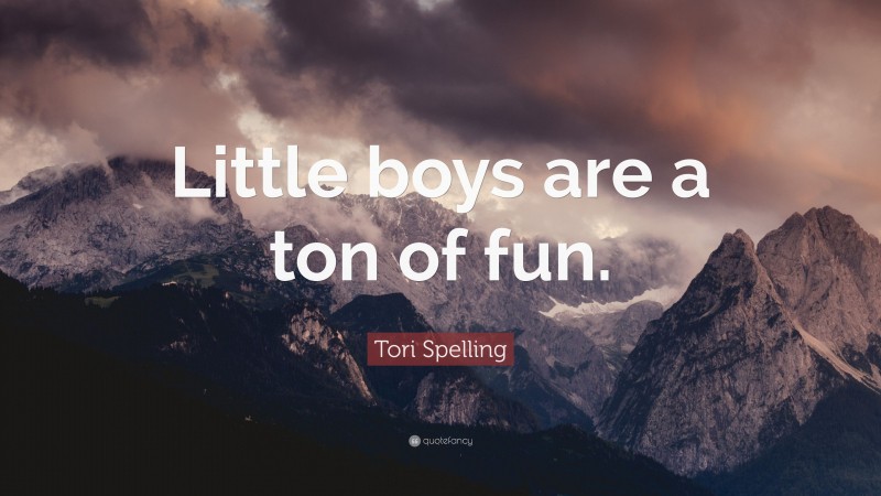 Tori Spelling Quote: “Little boys are a ton of fun.”