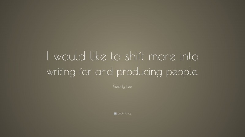 Geddy Lee Quote: “I would like to shift more into writing for and producing people.”