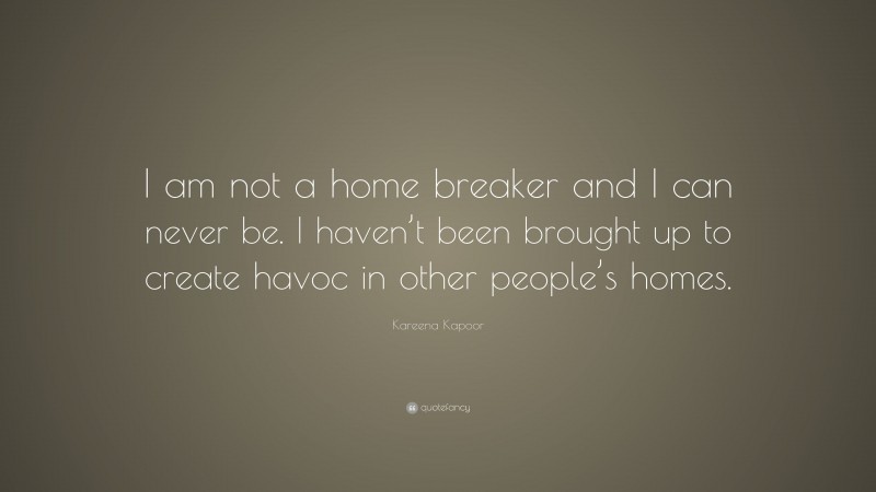 Kareena Kapoor Quote: “I am not a home breaker and I can never be. I haven’t been brought up to create havoc in other people’s homes.”
