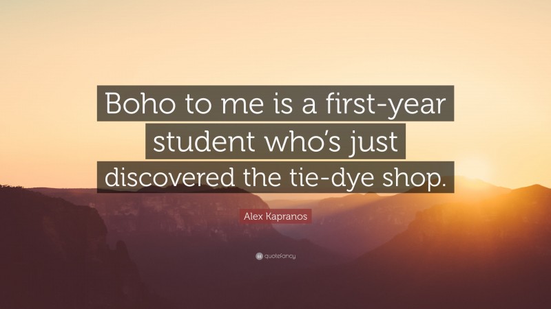 Alex Kapranos Quote: “Boho to me is a first-year student who’s just discovered the tie-dye shop.”