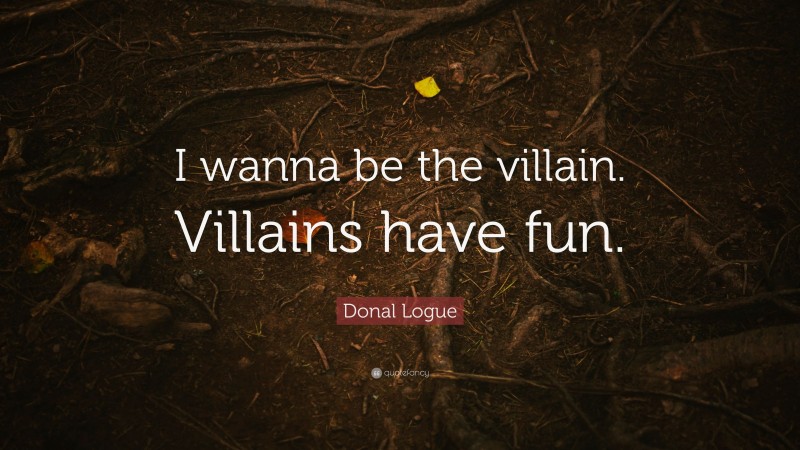 Donal Logue Quote: “I wanna be the villain. Villains have fun.”