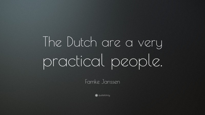Famke Janssen Quote: “The Dutch are a very practical people.”