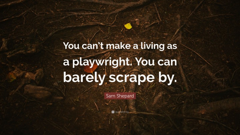 Sam Shepard Quote: “You can’t make a living as a playwright. You can barely scrape by.”