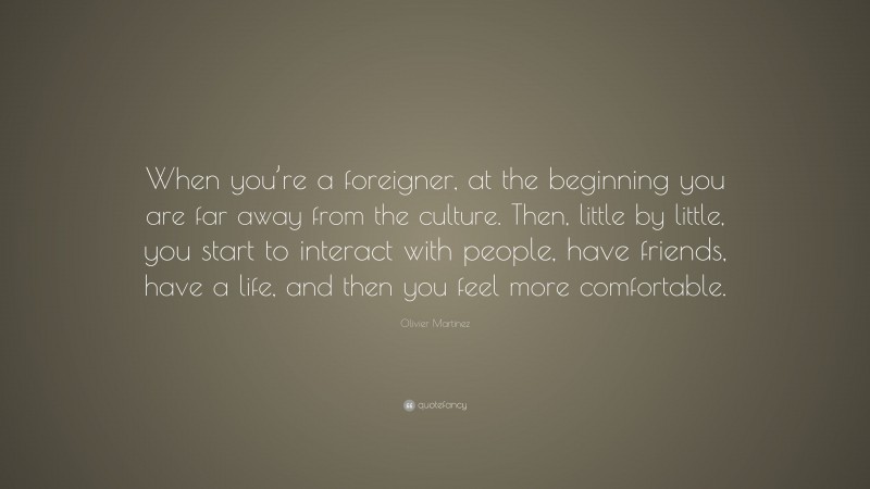 Olivier Martinez Quote: “When you’re a foreigner, at the beginning you ...