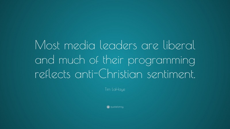 Tim LaHaye Quote: “Most media leaders are liberal and much of their programming reflects anti-Christian sentiment.”