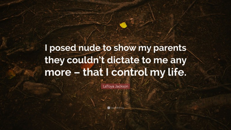 LaToya Jackson Quote: “I posed nude to show my parents they couldn’t dictate to me any more – that I control my life.”