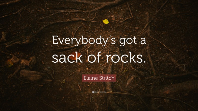 Elaine Stritch Quote: “Everybody’s got a sack of rocks.”