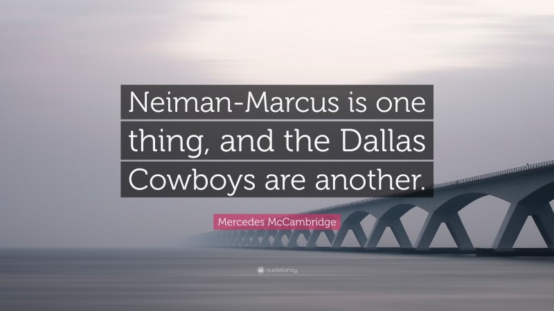 Mercedes McCambridge Quote: “Neiman-Marcus is one thing, and the Dallas Cowboys are another.”