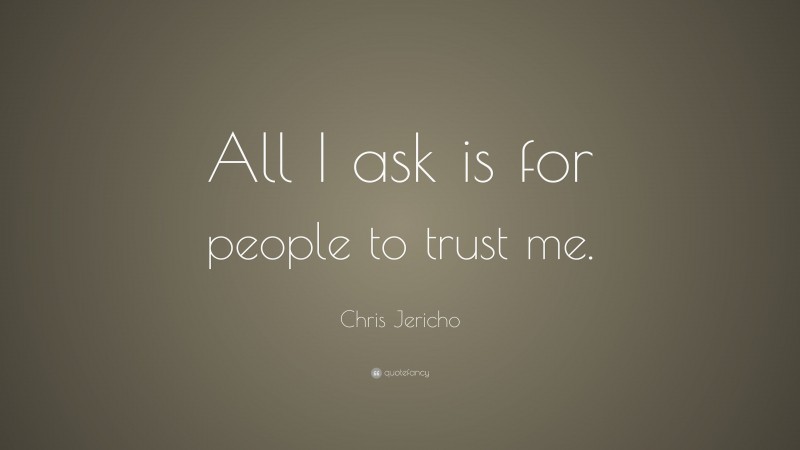 Chris Jericho Quote: “All I ask is for people to trust me.”