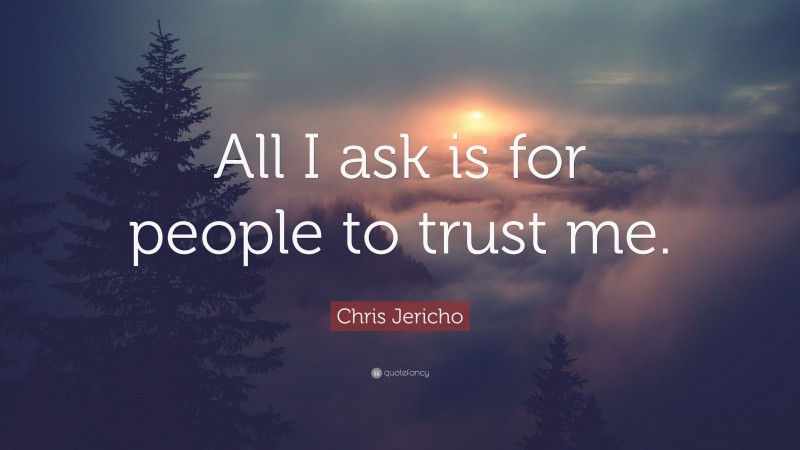 Chris Jericho Quote: “All I ask is for people to trust me.”