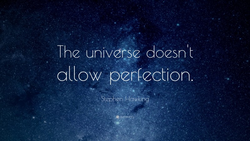 Stephen Hawking Quote: “The universe doesn't allow perfection.”