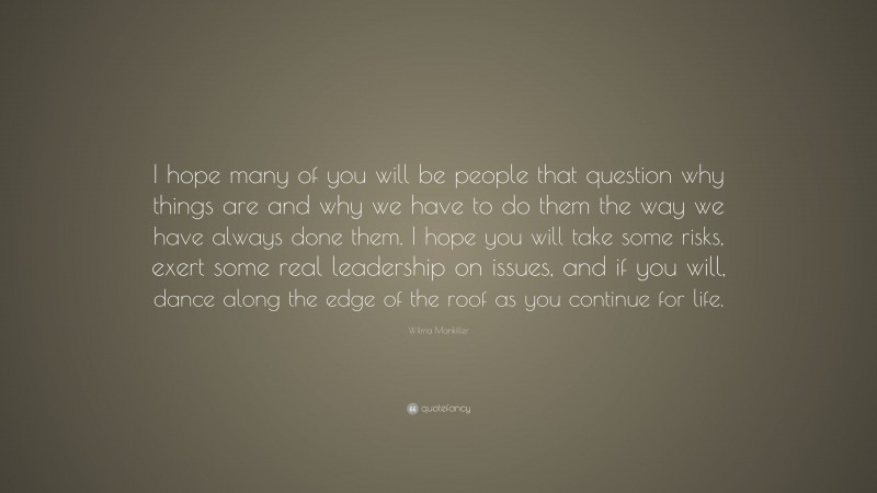 Wilma Mankiller Quote: “I hope many of you will be people that question ...