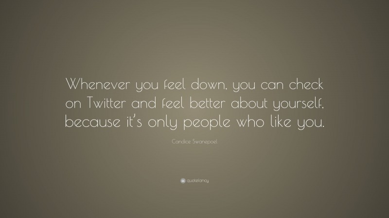 Candice Swanepoel Quote: “Whenever you feel down, you can check on Twitter and feel better about yourself, because it’s only people who like you.”