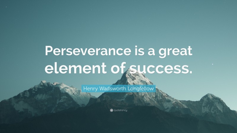 Henry Wadsworth Longfellow Quote: “Perseverance is a great element of success.”